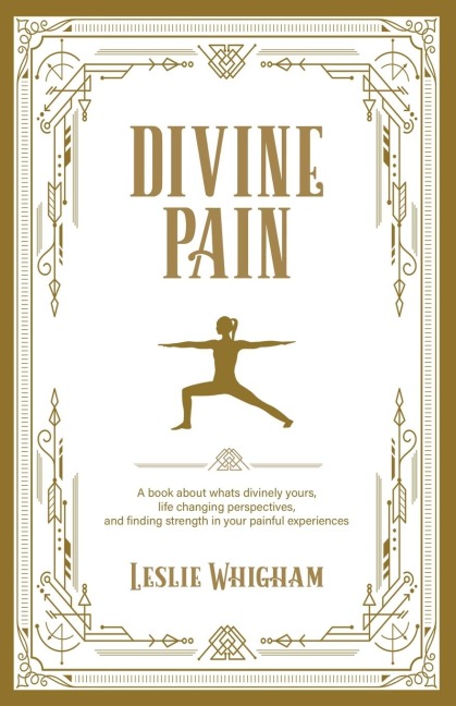 Divine Pain: A Book About Whats Divinely Yours, Life Changing Perspectives and Finding Strength in Your Painful Experiences
