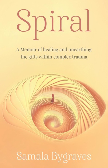Spiral: A Memoir of healing and unearthing the gifts within complez trauma