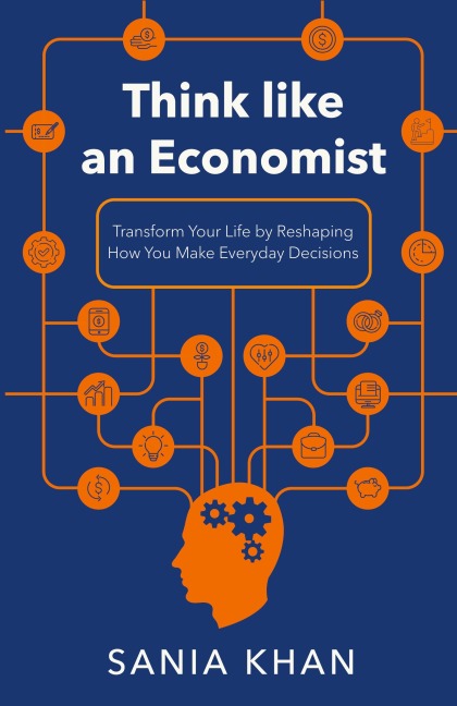 Think like An Economist: ¿¿Transform Your Life By Reshaping How You Make Everyday Decisions