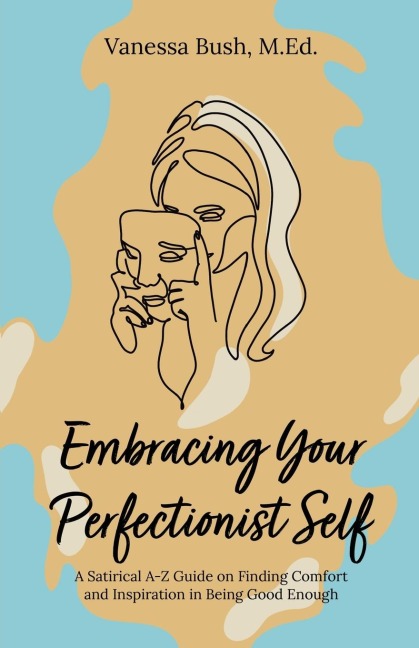 Embracing Your Perfectionist Self: A Satirical A-Z Guide on Finding Comfort and Inspiration in Being Good Enough