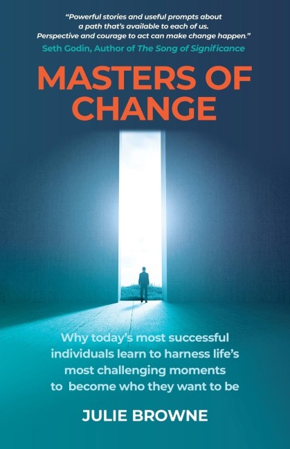Masters of Change: Why Todays Most Successful Individuals Learn to Harness Lifes Most Challenging Moments to Become Who They Want to Be