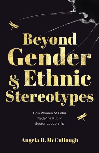 Beyond Gender and Ethnic Stereotypes How Women of Color Redefine Public Sector Leadership