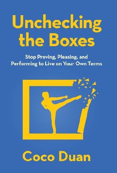 Unchecking the Boxes: Stop Proving, Pleasing, and Performing to Live on Your Own Terms