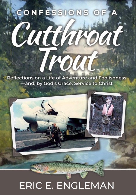 Confessions of a Cutthroat Trout: Reflections on a Life of Adventure and Foolishness-and, by Gods Grace, Service to Christ