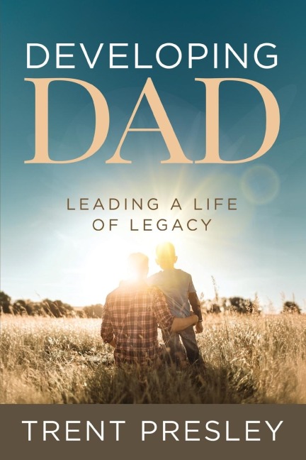 Developing Dad: Leading a Life of Legacy