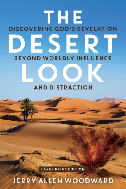 The Desert Look: Discovering Gods Revelation Beyond Worldly Influence and Distraction