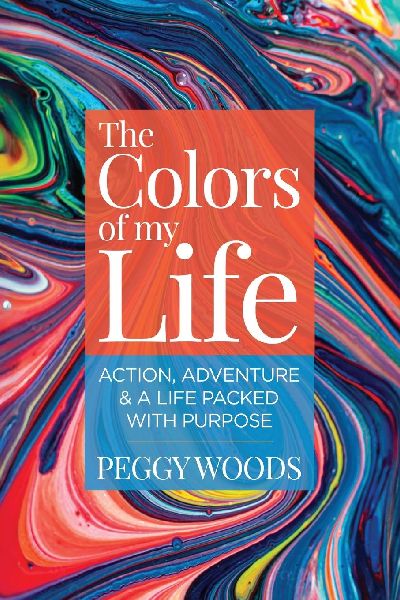 The Colors of my Life: Action, Adventure & A Life Packed with Purpose