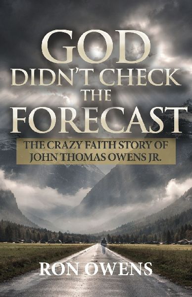 God Didnt Check the Forecast: The Crazy Faith Story of John Thomas Owens Jr.