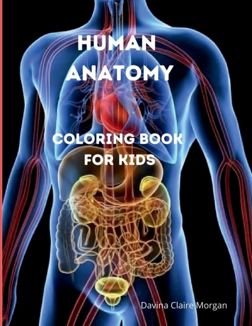 Human Anatomy Coloring Book for Kids: Human Body Activity and Coloring Book for Kids Ages 8 and Up My First Human Body Parts and Human Anatomy Coloring Book