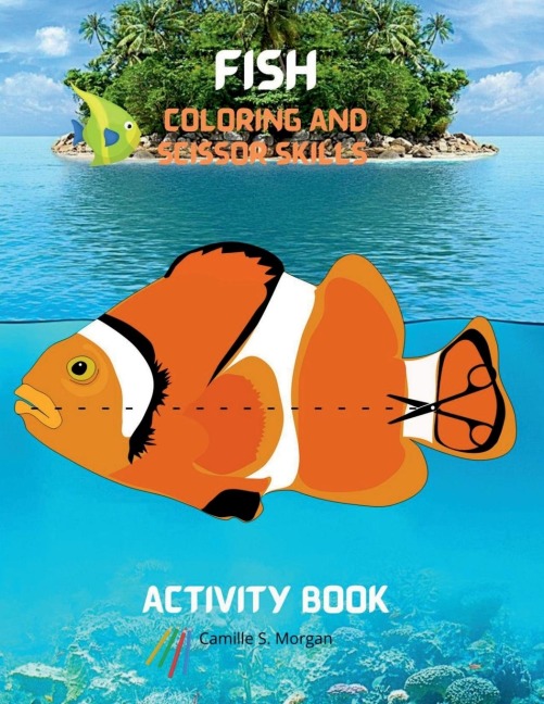 Fish Coloring and Scissor Skills Activity Book: A Unique Collection of Pages with a Variety of Fish for Coloring and Scissor for Kids Ages 3 and Up A Fishing Book for Kids to Color and Scissor Amazing Gift for Kids Ages 3 and Up