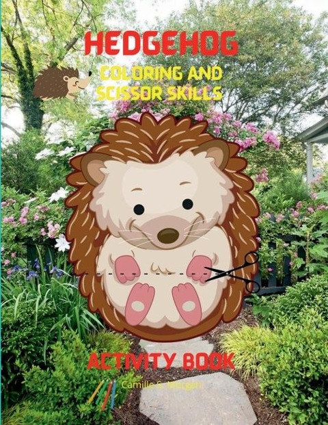 Hedgehog Coloring and Scissor Skills Activity Book: A Super Cool Gift for Boys and Girls Ages 3-8 Hedgehog Coloring and Scissor Skills Book Children Activity Book for Boys and Girls Ages 3-8 with Super Cute Hedgehog A Unique Collection Hedgehog Page