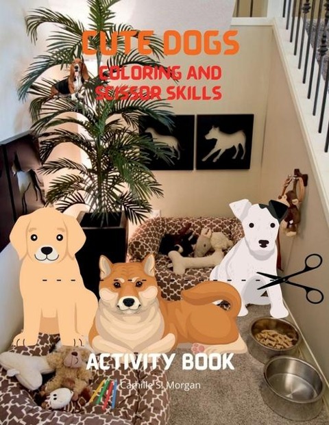 Cute Dogs Coloring and Scissor Skills Activity Book: Coloring and Scissor Skills Book for Kids Ages 3-8 with Cute Dogs Cute Dogs Desings for Toddlers and kids Amazing Gift for Children