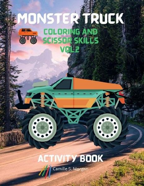 Monster Truck Coloring and Scissor Skills vol.2 Activity Book: A Premium Unique Collection of Coloring and Scissor Skills Book Relaxing Coloring and Activity Book with a Variety of Monster Trucks for Boys, Girls, Kids Ages 5-12 Amazing Gift for Kids