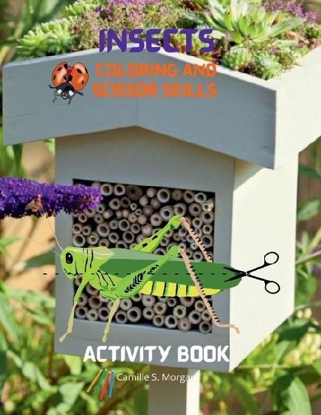Insects Coloring and Scissor Skills Activity Book: Funny Coloring and Scissor Skills Book for Kids Ages 3-12 with Bugs and Other Insects A Unique Collection of Coloring and Scissor Pages with Variety of Insects Amazing Gift for Kids