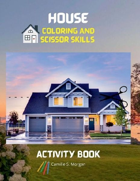 House Coloring and Scissor Skills Activity Book: Official Coloring and Scissor Pages with Houses for Kids Ages 3 and Up Coloring and Scissor Skills Book for Kids Detailed Architecture Desings Amazing Gift for Kids Ages 3 and Up
