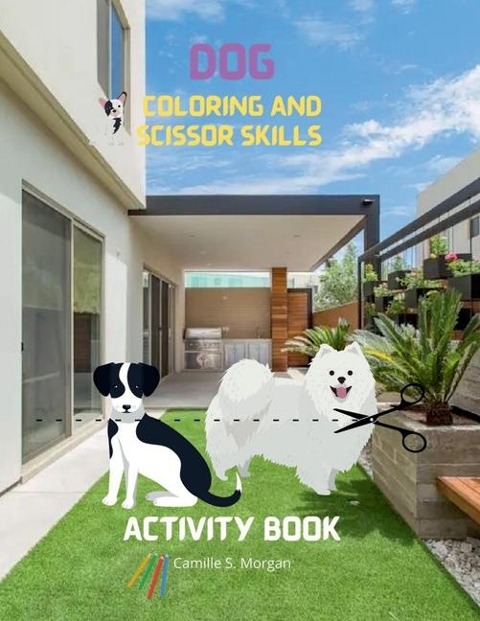 Dog Coloring and Scissor Skills Activity Book: Coloring and Scissor Skills Book for Kids Ages 3-8 with Dogs Cute Dogs Desings for Kids and Toddlers Amazing Gift for Kids