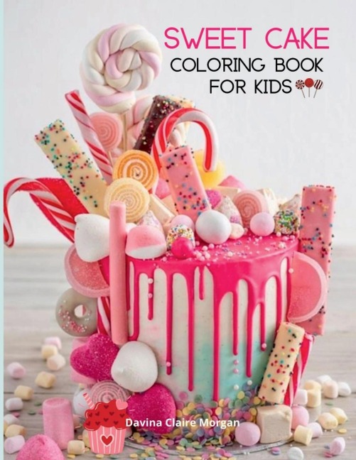 Sweet Cake Coloring Book for Kids: 36 Amazing Images: Cupcakes, Candies, Cakes & More! A Funny Collection to Color with Cakes for Girls, Boys and Kids Ages 5 and Up Amazing Gift for Kids