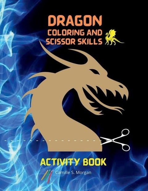 Dragonn Coloring and Scissor Skills Activity Book: Cool Fantasy Dragon Desings to Color and Scissor for Kids A Fantasy-Themed Coloring and Scissor Skills Book for kids Ages 3-8 Dragon Activity Book for Boys and Girls Amazing Gift for Kids