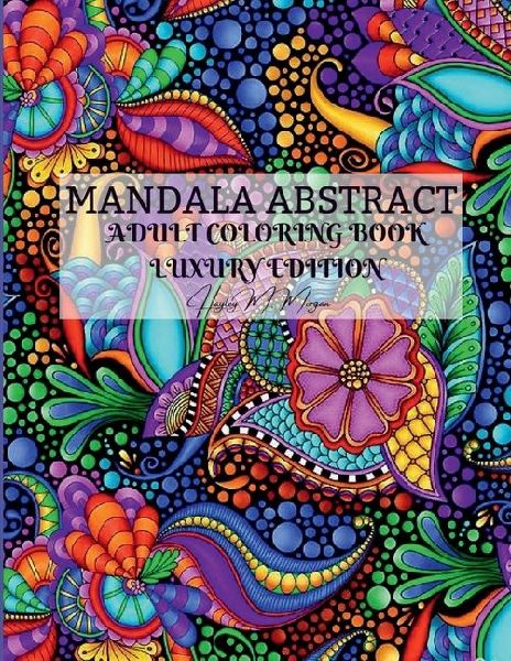 Mandala Abstract Adult Coloring Book Luxury Edition: Stress Relieving Mandala Designs for Adults 50 Premium Coloring Pages with Amazing Designs Relaxation, Meditation and Happiness Coloring Pages