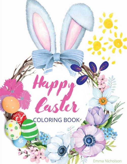 Happy Easter Coloring Book for Kids: Easter Basket Stuffer with Cute Bunny, Easter Egg & Spring Designs A Beautiful Collection of Fun and Easy Happy Easter Coloring Pages for Girls, Boys and Kids Ages 4-10 Perfect Gift for Easter