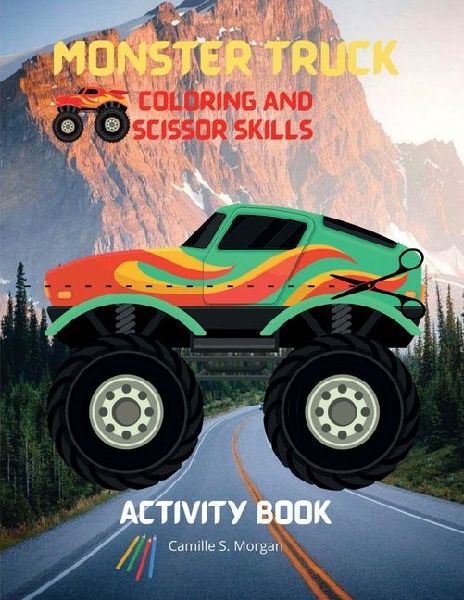 Monster Truck Coloring and Scissor Skills Activity Book: Discover a Unique Collection of Coloring and Scissor Skills Pages Relaxing Coloring and Activity Book with a Variety of Monster Trucks for Boys, Girls, Kids Ages 5-12 Amazing Gift for Kids