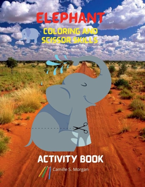 Elephant Coloring and Scissor Skills Activity Book: A Fun Coloring, Cutting and Pasting Workbook for Kids Beautiful Collection of Pages with Elephants for Coloring and Scissor Skills Amazing Gift for Kids