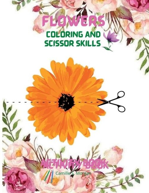Flowers Coloring and Scissor Skills Activity Book: Cute Flowers Coloring and Scissor Skills Book for kids ages 3-8 Creative Early Learning Activities for Kids Ages 3-8 Amazing Gift for Kids