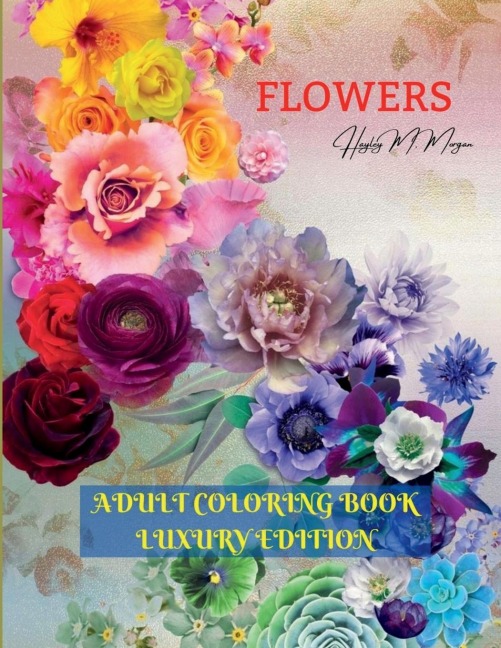 Flowers Adult Coloring Book Luxury Edition: Stress Relieving Designs with Flowers for Adults 40 Premium Coloring Pages with Amazing Designs