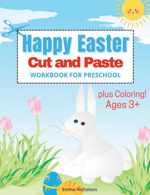 Happy Easter Cut and Paste Workbook for Preschool and Toddlers: Colouring and Cutting Activity Book for Kids Ages 3+ Cut and Paste Easter and Spring Holiday Workbook Easter Basket Stuffers Perfect Idea Gift for Easter