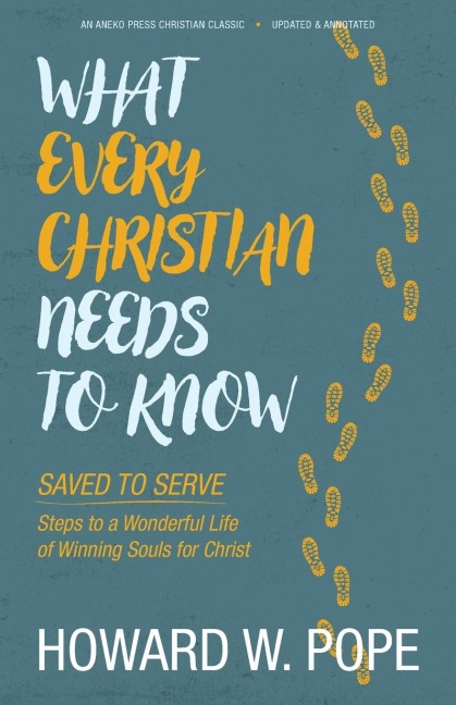 What Every Christian Needs to Know: Saved to Serve - Steps to a Wonderful Life of Winning Souls for Christ