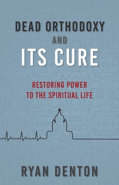 Dead Orthodoxy and Its Cure: Restoring Power to the Spiritual Life