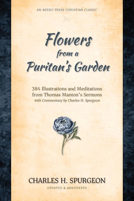 Flowers from a Puritans Garden: 384 Illustrations and Meditations from Thomas Mantons sermons, with commentary by Charles H. Spurgeon