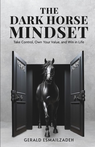 The Dark Horse Mindset Take Control, Own Your Value and Win in Life