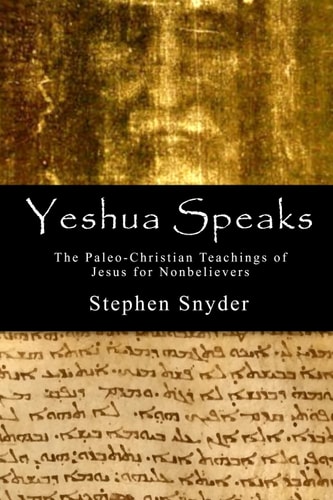 Yeshua Speaks The Paleo-Christian Teachings of Jesus for Nonbelievers