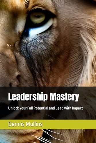 Leadership Mastery Unlock Your Full Potential and Lead with Impact