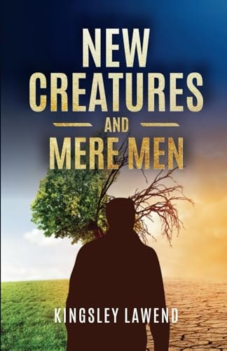 New Creatures and Mere Men