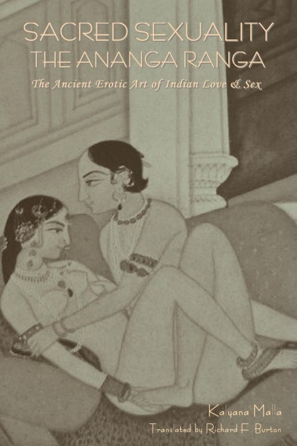 Sacred Sexuality The Ananga Ranga Or The Ancient Erotic Art of Indian Love & Sex