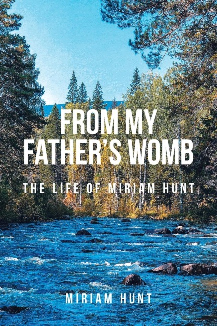 From My Fathers Womb: The Life of Miriam Hunt