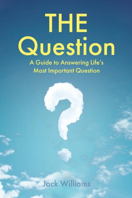 THE Question: A Guide to Answering Lifes Most Important Question