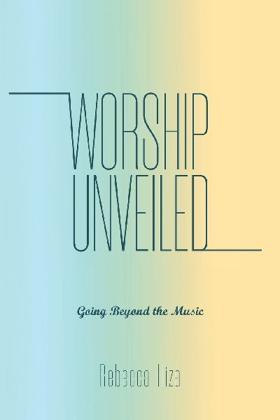 Worship Unveiled: Going Beyond the Music