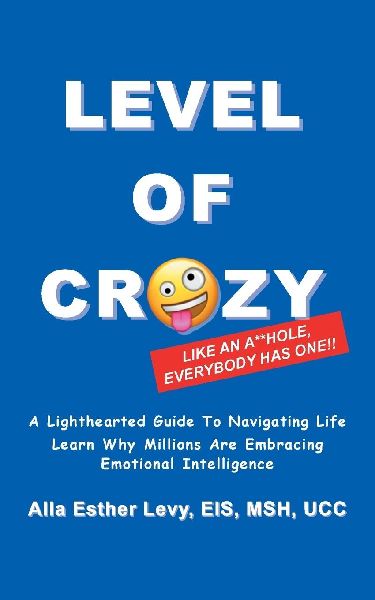 LEVEL of CRAZY: LIKE AN A**HOLE EVERYBODY HAS ONE! A lighthearted guide to navigating life. Learn why millions are embracing Emotional Intelligence