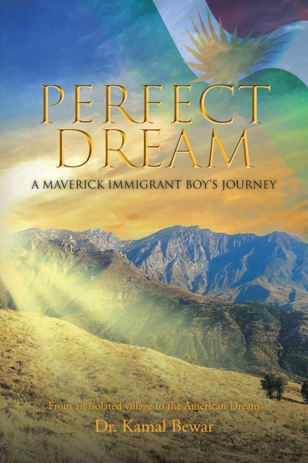 Perfect Dream: A Maverick Immigrant Boys Journey from an Isolated Village to the American Dream