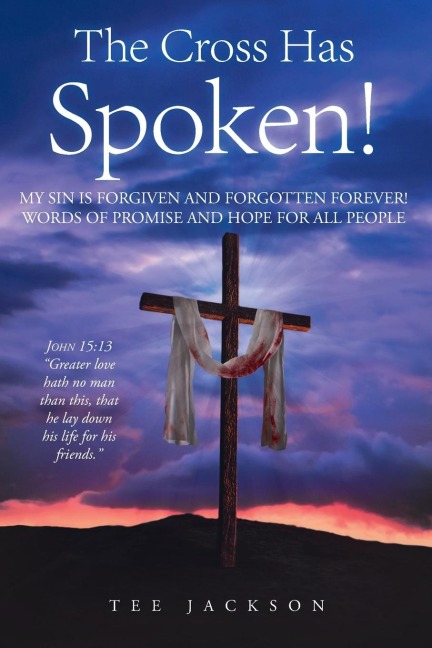 The Cross Has Spoken!: MY SIN IS FORGIVEN AND FORGOTTEN FOREVER! WORDS OF PROMISE AND HOPE FOR ALL PEOPLE