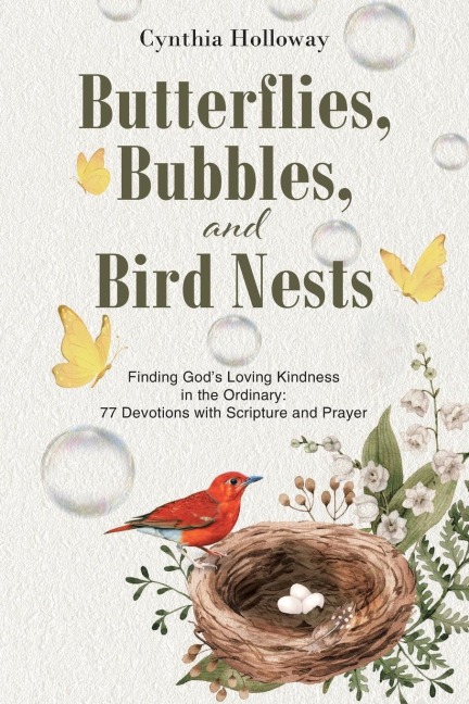 Butterflies, Bubbles, and Bird Nests: Finding Gods Loving Kindness in the Ordinary: 77 Devotions with Scripture and Prayer