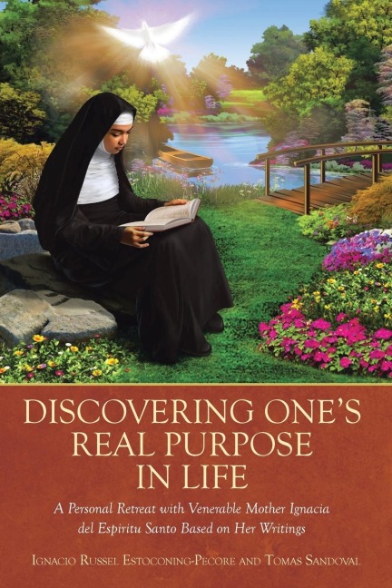 Discovering Ones Real Purpose in Life: A Personal Retreat with Venerable Mother Ignacia del Espiritu Santo Based on Her Writings