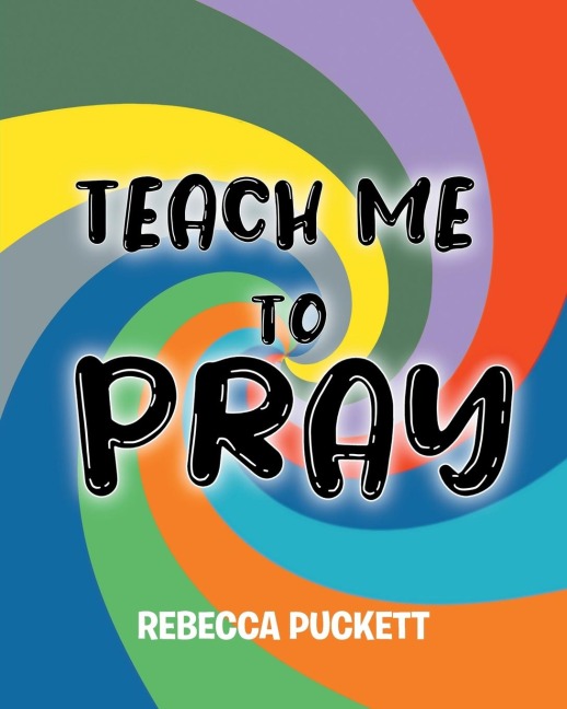 Teach Me To Pray: A Beginners Guide to Self Prayer