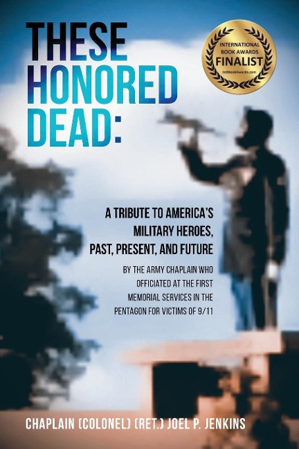 THESE HONORED DEAD: A Tribute to Americas Military Heroes, Past, Present, and Future