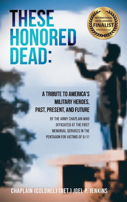 THESE HONORED DEAD: A Tribute to Americas Military Heroes, Past, Present, and Future