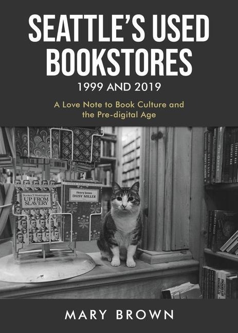 Seattle's Used Bookstores 1999 and 2019: A LOVE NOTE TO BOOK CULTURE AND THE PRE-DIGITAL AGE