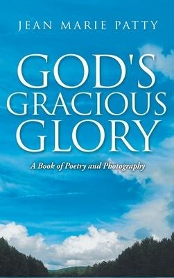 Gods Gracious Glory: A Book of Poetry and Photography